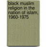 Black Muslim Religion in the Nation of Islam, 1960-1975 door Edward E. Curtis
