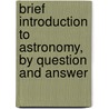Brief Introduction to Astronomy, by Question and Answer by George Lindsay