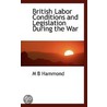British Labor Conditions And Legislation During The War by Matthew Brown Hammond
