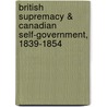 British Supremacy & Canadian Self-Government, 1839-1854 door John Lyle Morison