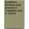 Buddhism Primitive And Present In Magadha And In Ceylon by Reginald Copleston