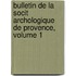Bulletin de La Socit Archologique de Provence, Volume 1