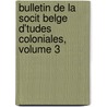 Bulletin de La Socit Belge D'Tudes Coloniales, Volume 3 by Coloniales Soci T. Belge D