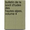 Bulletin de La Socit D'Tudes Des Hautes-Alpes, Volume 4 by Alpes Soci T. D'tude