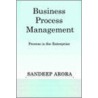 Business Process Management. Process Is The Enterprise. door Sandeep Arora