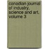 Canadian Journal of Industry, Science and Art, Volume 3