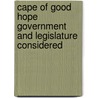 Cape Of Good Hope Government And Legislature Considered by . Anonymous