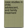 Case Studies in Child, Adolescent, and Family Treatment by Janice M. Daley