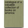 Catalogue Of A Valuable Collection Of Books On America by Thomas H. Morrell