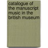 Catalogue Of The Manuscript Music In The British Museum door Manuscripts British Museum.