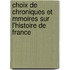 Choix de Chroniques Et Mmoires Sur L'Histoire de France