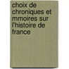 Choix de Chroniques Et Mmoires Sur L'Histoire de France door Jean Alexandre C. Buchon