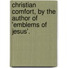 Christian Comfort, by the Author of 'Emblems of Jesus'. door Peter Grant