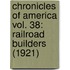 Chronicles Of America Vol. 38: Railroad Builders (1921)