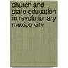 Church And State Education In Revolutionary Mexico City door Patience A. Schell