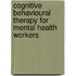 Cognitive Behavioural Therapy For Mental Health Workers
