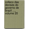 Colleco Das Decises Do Governo de Brazil ..., Volume 20 door Brazil