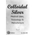 Colloidal Silver Medical Uses, Toxicology & Manufacture