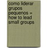 Como Liderar Grupos Pequenos = How to Lead Small Groups by Neil F. McBride