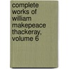 Complete Works of William Makepeace Thackeray, Volume 6 door Onbekend