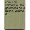 Comte de Valmont Ou Les Garemens de La Raison, Volume 2 door Philippe-Louis Grard