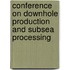 Conference On Downhole Production And Subsea Processing