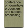 Conference On Downhole Production And Subsea Processing door David Muir