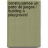 Construyamos un patio de juegos / Building a Playground