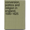 Conversion, Politics and Religion in England, 1580-1625 door Michael C. Questier