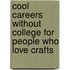 Cool Careers Without College for People Who Love Crafts