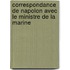 Correspondance de Napolon Avec Le Ministre de La Marine