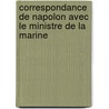 Correspondance de Napolon Avec Le Ministre de La Marine by Napoleon I