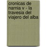 Cronicas de Narnia V - La Travesia del Viajero del Alba door Clive Staples Lewis