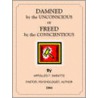 Damned by the Unconscious or Freed by the Conscientious by Appolles T. Sweatte