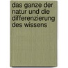 Das Ganze Der Natur Und Die Differenzierung Des Wissens door Professor Alexander Von Humboldt