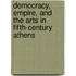 Democracy, Empire, and the Arts in Fifth-Century Athens