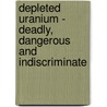 Depleted Uranium - Deadly, Dangerous And Indiscriminate door Vitale Bruno