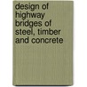 Design of Highway Bridges of Steel, Timber and Concrete by Milo Smith Ketchum