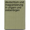 Deutschtum Und Magyarisierung in Ungarn Und Siebenbrgen door Fr Guntram Schultheiss