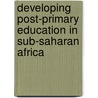 Developing Post-Primary Education In Sub-Saharan Africa by Professor Alain Mingat