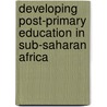 Developing Post-Primary Education In Sub-Saharan Africa door Professor Alain Mingat