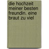 Die Hochzeit meiner besten Freundin. Eine Braut zu viel by Sarah Harvey