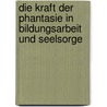 Die Kraft der Phantasie in Bildungsarbeit und Seelsorge by Dominiek Lootens