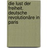 Die Lust der Freiheit. Deutsche Revolutionäre in Paris by Klaus Harpprecht