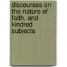 Discourses On The Nature Of Faith, And Kindred Subjects by William Henry Starr