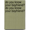 Do You Know Your Boyfriend? Do You Know Your Boyfriend? by Dan Carlinsky