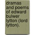 Dramas and Poems of Edward Bulwer Lytton (Lord Lytton).