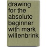 Drawing For The Absolute Beginner With Mark Willenbrink by Mark Willenbrink
