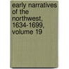Early Narratives of the Northwest, 1634-1699, Volume 19 by Unknown