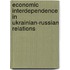 Economic Interdependence In Ukrainian-Russian Relations